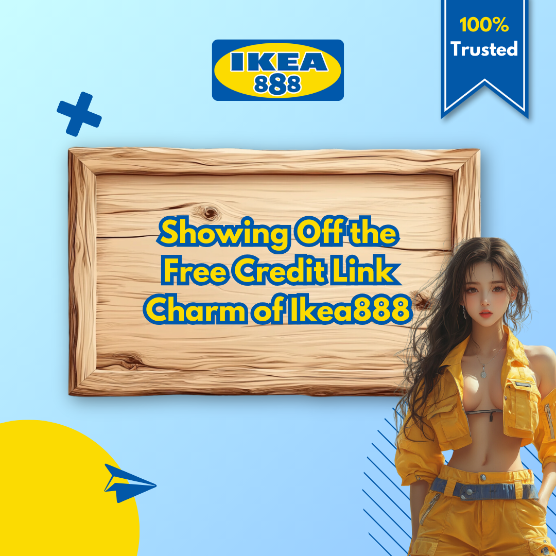 Showing Off the Free Credit Link Charm of Ikea888